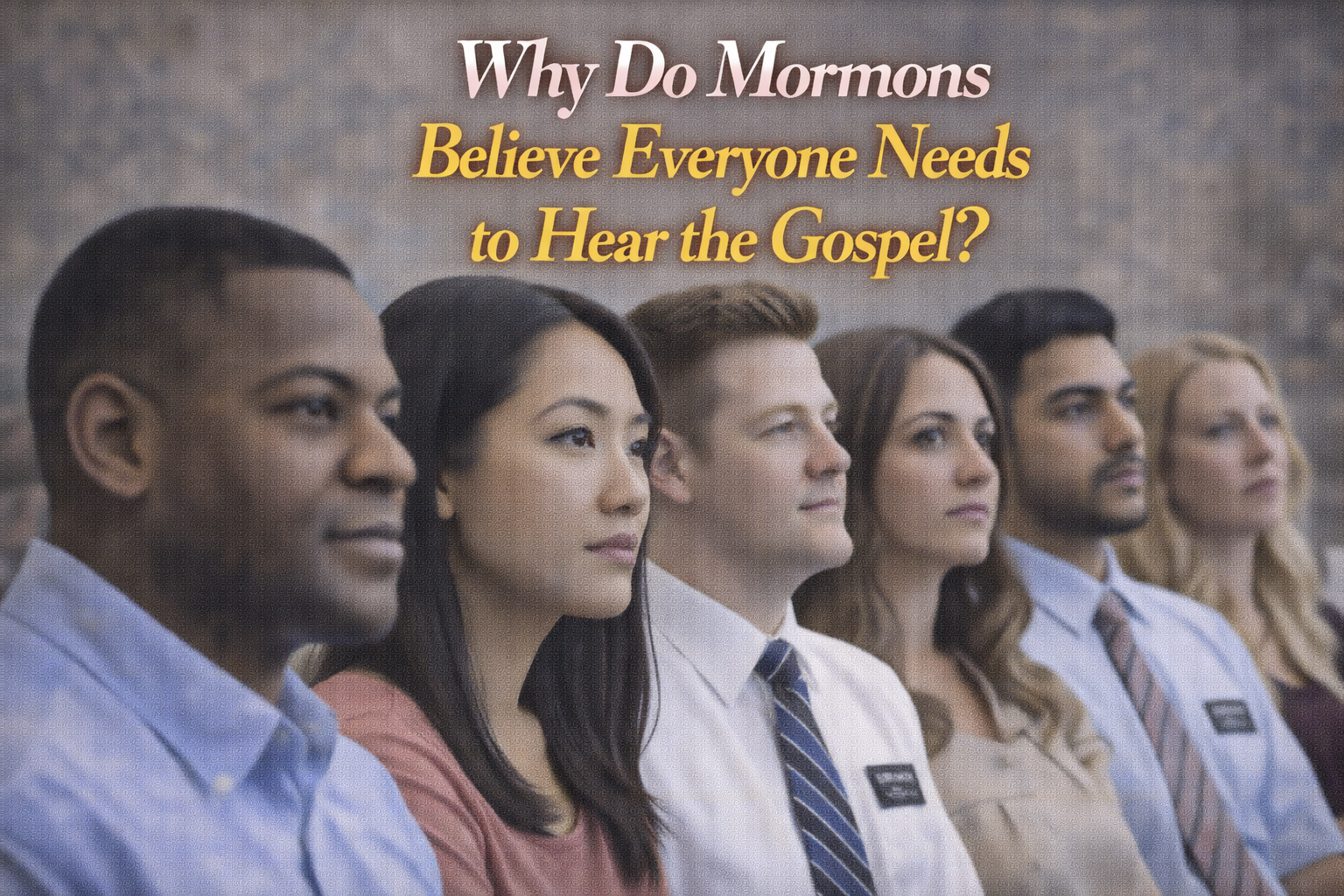 Why Do Mormons Believe Everyone Needs to Hear the Gospel?
